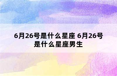 6月26号是什么星座 6月26号是什么星座男生